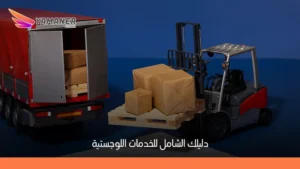 الخدمات اللوجستية: تعريفها، أهميتها، وأنواعها للشركات والأفراد